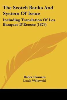 Paperback The Scotch Banks And System Of Issue: Including Translation Of Les Banques D'Ecosse (1873) Book