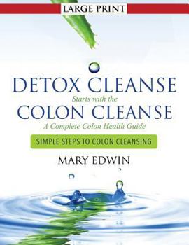 Paperback Detox Cleanse Starts with the Colon Cleanse: A Complete Colon Health Guide (Large Print): Simple Steps to Colon Cleansing [Large Print] Book