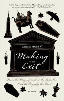 Paperback Making an Exit: From the Magnificent to the Macabre - How We Dignify the Dead Book