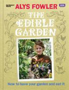 The Edible Garden: How to Have Your Garden and Eat It Book Cover