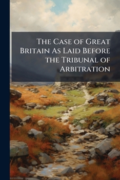 Paperback The Case of Great Britain As Laid Before the Tribunal of Arbitration Book