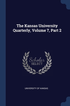 Paperback The Kansas University Quarterly, Volume 7, Part 2 Book