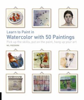 Paperback Learn to Paint in Watercolor with 50 Paintings: Pick Up the Skills, Put on the Paint, Hang Up Your Art Book