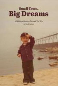 Paperback Small Town, Big Dreams: A Childhood Journey Through the '80's. Book