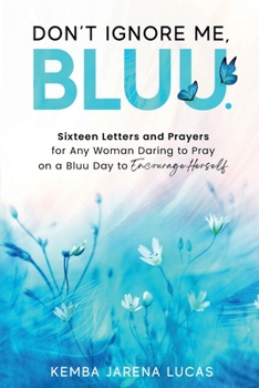 Paperback Don't Ignore Me, Bluu.: Sixteen Letters and Prayers for Any Woman Daring to Pray on a Bluu Day to Encourage Herself Book