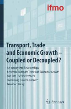 Hardcover Transport, Trade and Economic Growth - Coupled or Decoupled?: An Inquiry Into Relationships Between Transport, Trade and Economic Growth and Into User Book