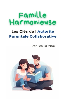 Paperback Famille Harmonieuse: Les clés de l'Autorité Parentale Collaborative [French] Book