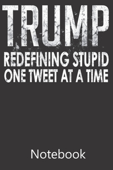 Paperback Trump Redefining Stupid One Tweet at a Time: Blank Lined Notebook Funny Birthday Gifts, To Do Lists, Notepad, Christmas Halloween Gift Book