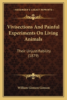 Paperback Vivisections And Painful Experiments On Living Animals: Their Unjustifiability (1879) Book
