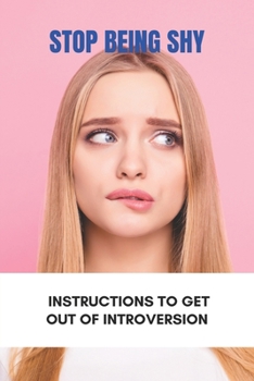 Paperback Stop Being Shy: Instructions To Get Out Of Introversion: Introversion Definition Book