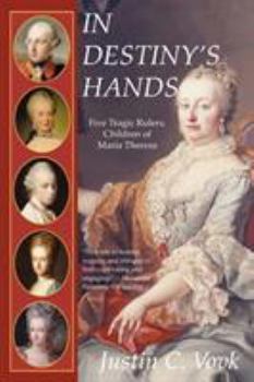 Paperback In Destiny's Hands: Five Tragic Rulers, Children of Maria Theresa Book