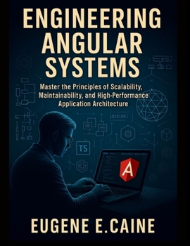 Paperback Engineering Angular Systems: Master the Principles of Scalability, Maintainability, and High-Performance Application Architecture Book