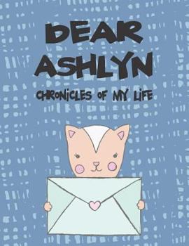 Paperback Dear Ashlyn, Chronicles of My Life: A Girl's Thoughts Book