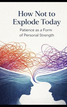 Paperback How Not to Explode Today: Patience as a Form of Personal Strength Book