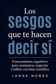 Paperback Los Sesgos Que Te Hacen Decir Sí: 9 mecanismos cognitivos para comunicar, negociar e influir con base científica [Spanish] Book