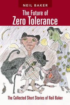 Paperback The Future of Zero Tolerance: The Collected Short Stories of Neil Baker Book