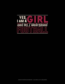 Paperback Yes, I Am A Girl And Yes, I Understand Football: Graph Paper Notebook - 0.25 Inch (1/4") Squares Book