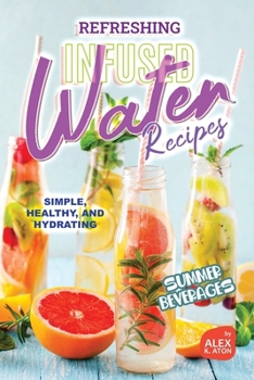 Paperback Refreshing Infused Water Recipes: Simple, Healthy, and Hydrating Summer Beverages Book