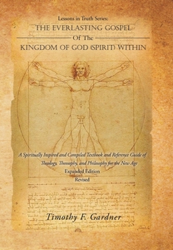 Lessons in Truth Series: The Everlasting Gospel of the Kingdom of God (Spirit) Within: A Spiritually Inspired and Compiled Textbook and Reference Guide of Theology, Theosophy, and Philosophy for the N