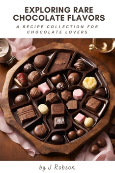 Paperback A Recipe Collection for Chocolate Lovers: Exploring Rare Chocolate Flavors Book