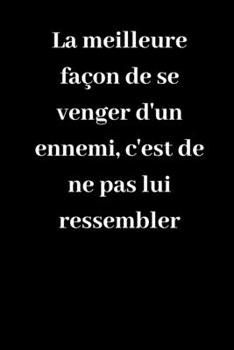 La meilleure façon de se venger d'un ennemi, c'est de ne pas lui ressembler: Carnet de notes ligné original de 119 pages- Une belle idée de cadeau pour vos amis (French Edition)