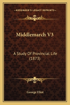 Middlemarch: A Study of Provincial Life; Volume III - Book #3 of the Middlemarch (3 volumes)