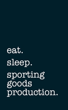 Paperback eat. sleep. sporting goods production. - Lined Notebook: Writing Journal Book