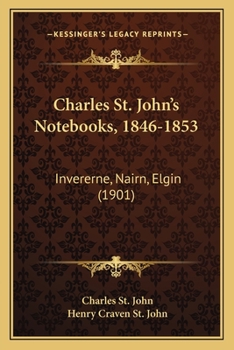 Paperback Charles St. John's Notebooks, 1846-1853: Invererne, Nairn, Elgin (1901) Book