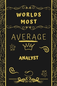 Worlds Most Average Analyst: Perfect Gag Gift For An Average Analyst Who Deserves This Award! | Blank Lined Notebook Journal | 120 Pages 6 x 9 Format | Office | Birthday | Christmas | Xmas