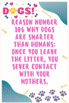 Reason number 106 why dogs are smarter than humans once you leave the litter, you sever contact with your mothers: Journal Notebook for Dog Lover  6' x 9', 100  Lined pages