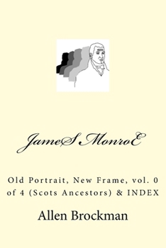 James Monroe: Old Portrait, New Frame, vol. 0 of 4