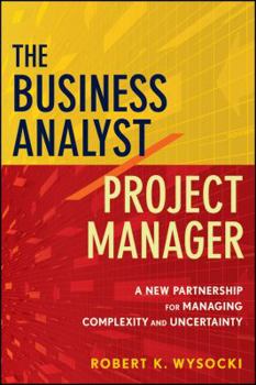Hardcover The Business Analyst/Project Manager: A New Partnership for Managing Complexity and Uncertainty Book