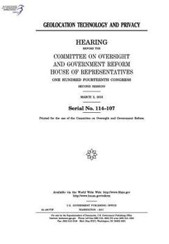 Paperback Geolocation technology and privacy: hearing before the Committee on Oversight and Government Reform, House of Representatives, One Hundred Fourteenth Book