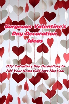 Paperback Gorgeous Valentine's Day Decoration Ideas: DIY Valentine's Day Decorations to Fill Your Home With Love This Year: Valentine Home Decoration Book