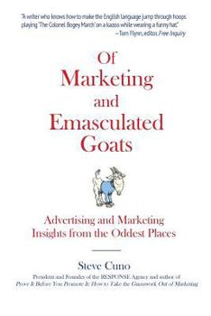 Paperback Of Marketing and Emasculated Goats: Marketing Insights from the Oddest Places Book