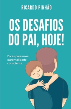 Paperback Os desafios do pai, hoje!: Dicas para uma parentalidade consciente [Portuguese] Book