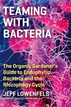 Hardcover Teaming with Bacteria: The Organic Gardener's Guide to Endophytic Bacteria and the Rhizophagy Cycle Book
