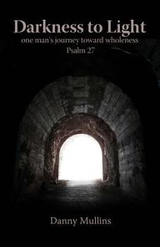 Paperback Darkness to Light: One Man's Journey Toward Wholeness: Psalm 27 Book