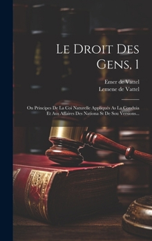 Hardcover Le Droit Des Gens, 1: On Principes De La Coi Naturelle Appliqués As La Conduia Et Aus Affaires Des Nationa St De Sou Versions... [French] Book