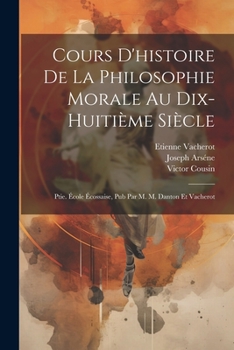 Paperback Cours D'histoire De La Philosophie Morale Au Dix-Huitième Siècle: Ptie. École Écossaise, Pub Par M. M. Danton Et Vacherot [French] Book