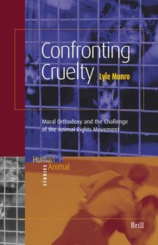 Confronting Cruelty: Moral Orthodoxy and the Challenge of the Animal Rights Movement (Human-Animal Studies) - Book #1 of the Human Animal Studies