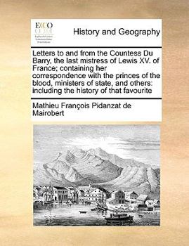 Paperback Letters to and from the Countess Du Barry, the Last Mistress of Lewis XV. of France; Containing Her Correspondence with the Princes of the Blood, Mini Book