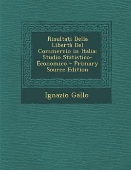 Paperback Risultati Della Liberta del Commercio in Italia: Studio Statistico-Economico [Italian] Book