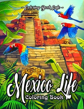 Mexico Life Coloring Book: An Adult Coloring Book Featuring Charming Cultural and Lifestyle Mexico Inspired Scenes for Stress Relief and Relaxation
