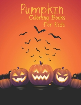 Pumpkin Coloring Books For Kids: A Awesome Pumpkin Collection of Fun and Easy Halloween Coloring Pages for Kids, Toddlers and Preschoolers!