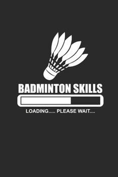 BADMINTON SKILLS LOADING PLEASE WAIT: Federball Notebook Badminton Planer Notizbuch Journal 6x9 liniert