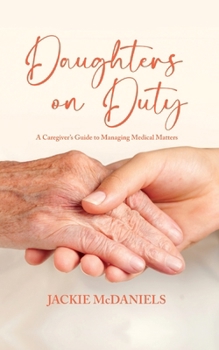Paperback Daughters on Duty: A Caregiver's Guide to Managing Medical Matters Book