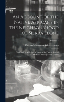 An account of the native Africans in the neighbourhood of Sierra Leone: to which is added an account of the present state of medicine among them Volume v. 1
