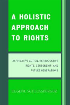 Paperback A Holistic Approach to Rights: Affirmative Action, Reproductive Rights, Censorship, and Future Generations Book