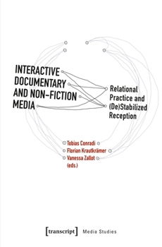 Interactive Documentary and Non-Fiction Media: Relational Practice and (De)Stabilized Reception (Media Studies)